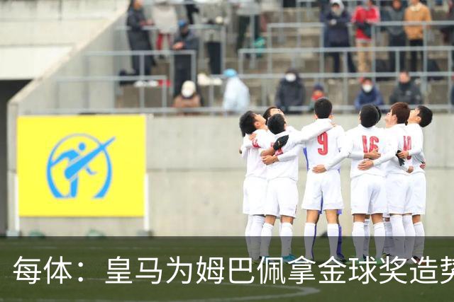 每体：皇马为姆巴佩拿金球奖造势，但他上个重要冠军是18年世界杯